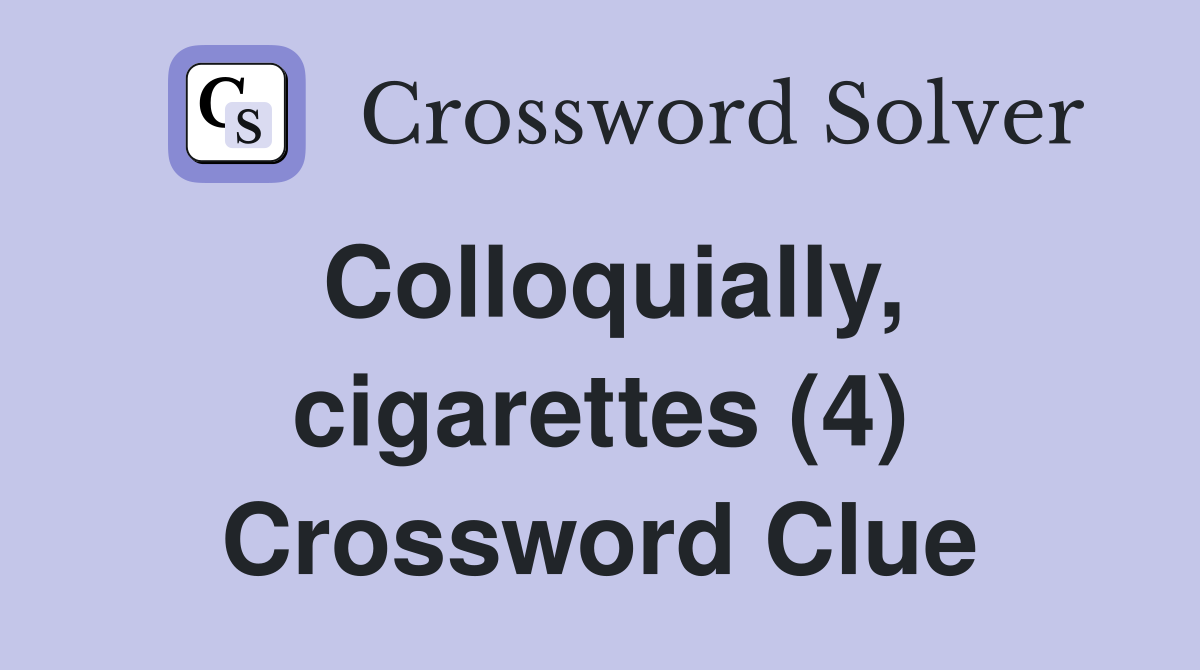 Colloquially, cigarettes (4) Crossword Clue Answers Crossword Solver